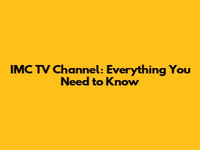 IMC TV Channel: Everything You Need to Know