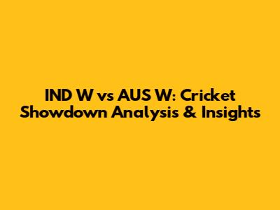 IND W vs AUS W: Cricket Showdown Analysis & Insights