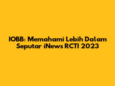 IOBB: Memahami Lebih Dalam Seputar iNews RCTI 2023