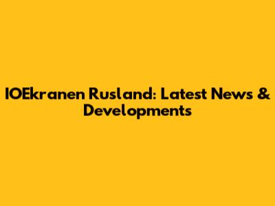 IOEkranen Rusland: Latest News & Developments