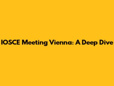 IOSCE Meeting Vienna: A Deep Dive