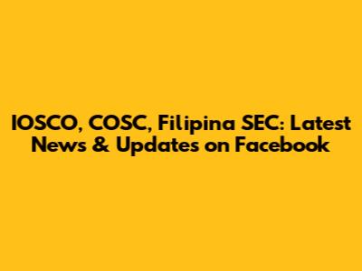 IOSCO, COSC, Filipina SEC: Latest News & Updates on Facebook