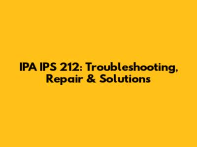 IPA IPS 212: Troubleshooting, Repair & Solutions