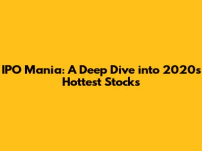 IPO Mania: A Deep Dive into 2020's Hottest Stocks