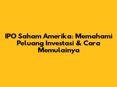 IPO Saham Amerika: Memahami Peluang Investasi & Cara Memulainya
