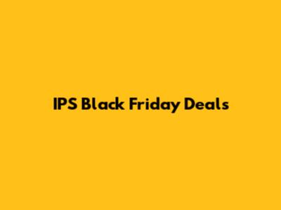 IPS Black Friday Deals