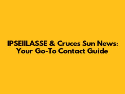 IPSEIILASSE & Cruces Sun News: Your Go-To Contact Guide