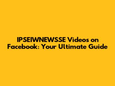 IPSEIWNEWSSE Videos on Facebook: Your Ultimate Guide