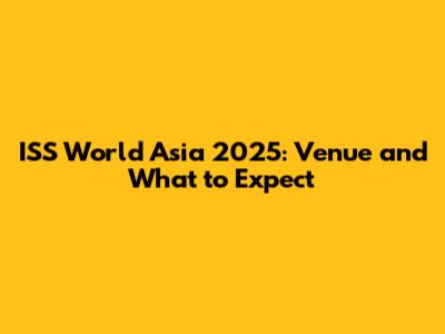 ISS World Asia 2025: Venue and What to Expect