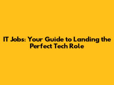 IT Jobs: Your Guide to Landing the Perfect Tech Role
