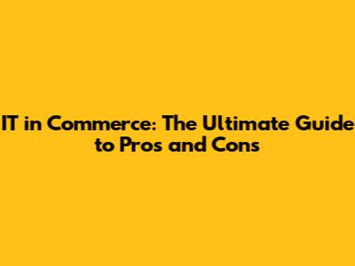 IT in Commerce: The Ultimate Guide to Pros and Cons