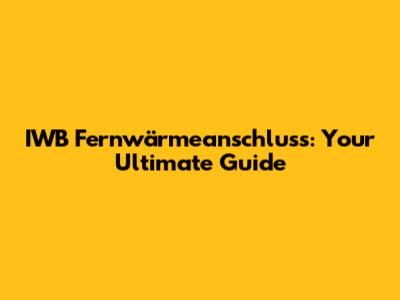 IWB Fernwärmeanschluss: Your Ultimate Guide