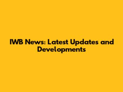 IWB News: Latest Updates and Developments