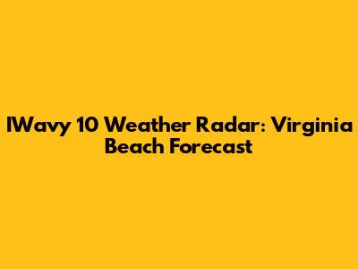 IWavy 10 Weather Radar: Virginia Beach Forecast