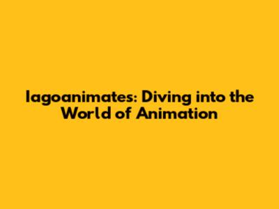 Iagoanimates: Diving into the World of Animation