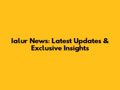 Ialur News: Latest Updates & Exclusive Insights