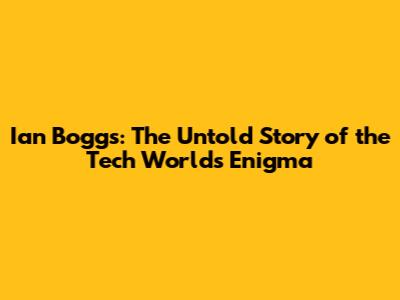 Ian Boggs: The Untold Story of the Tech World's Enigma