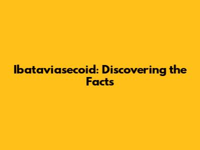 Ibataviasecoid: Discovering the Facts