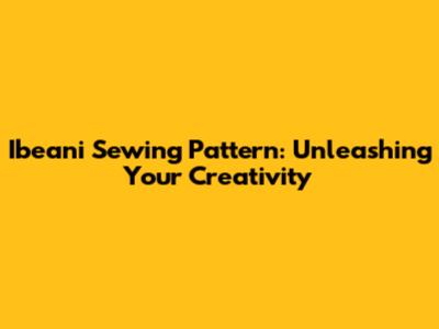 Ibeani Sewing Pattern: Unleashing Your Creativity