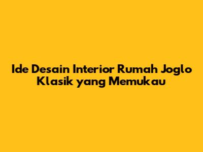 Ide Desain Interior Rumah Joglo Klasik yang Memukau