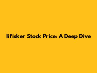 Iifisker Stock Price: A Deep Dive