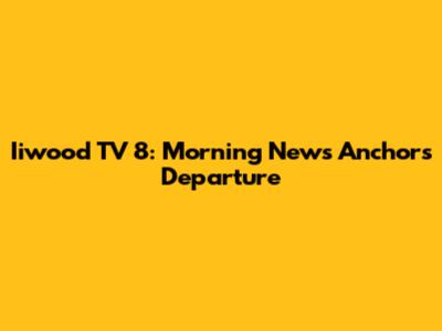 Iiwood TV 8: Morning News Anchors Departure