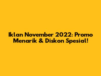 Iklan November 2022: Promo Menarik & Diskon Spesial!
