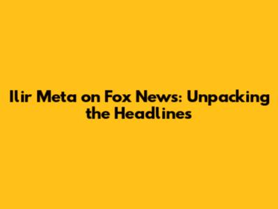 Ilir Meta on Fox News: Unpacking the Headlines