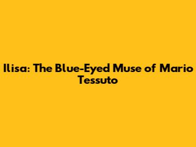 Ilisa: The Blue-Eyed Muse of Mario Tessuto