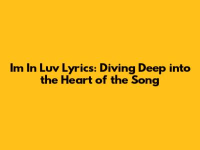 Im In Luv Lyrics: Diving Deep into the Heart of the Song