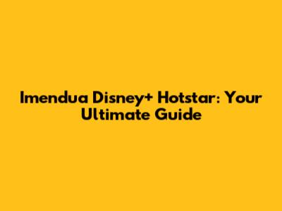 Imendua Disney+ Hotstar: Your Ultimate Guide