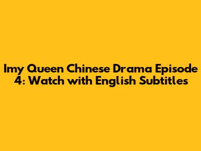 Imy Queen Chinese Drama Episode 4: Watch with English Subtitles