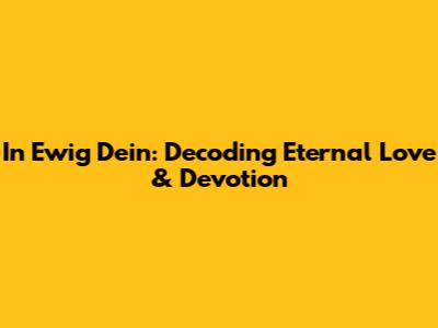 In Ewig Dein: Decoding Eternal Love & Devotion