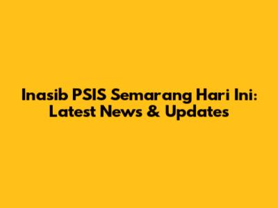 Inasib PSIS Semarang Hari Ini: Latest News & Updates