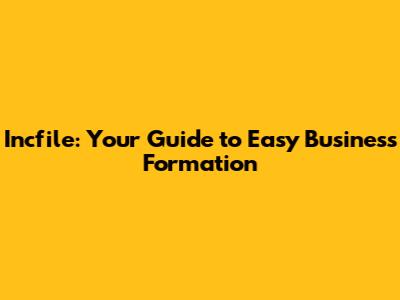 Incfile: Your Guide to Easy Business Formation