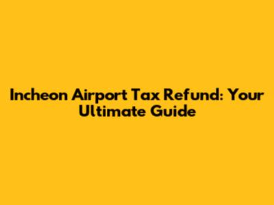 Incheon Airport Tax Refund: Your Ultimate Guide