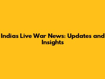 India's Live War News: Updates and Insights