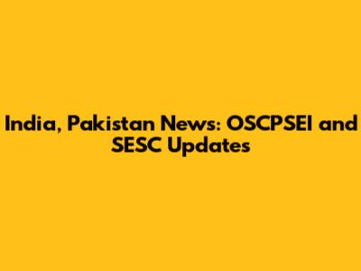 India, Pakistan News: OSCPSEI and SESC Updates