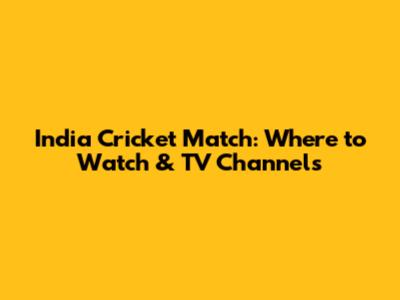 India Cricket Match: Where to Watch & TV Channels