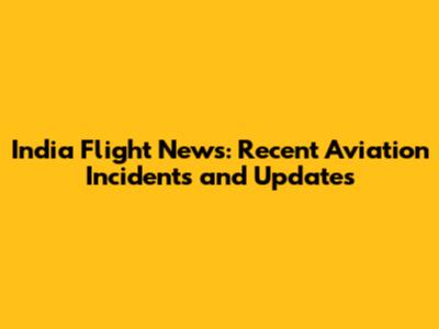 India Flight News: Recent Aviation Incidents and Updates