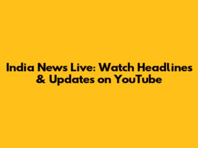India News Live: Watch Headlines & Updates on YouTube