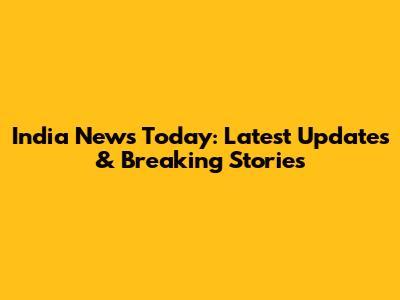 India News Today: Latest Updates & Breaking Stories