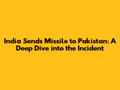 India Sends Missile to Pakistan: A Deep Dive into the Incident