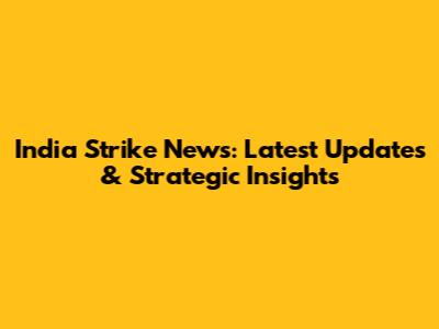 India Strike News: Latest Updates & Strategic Insights