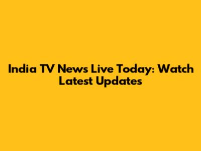 India TV News Live Today: Watch Latest Updates