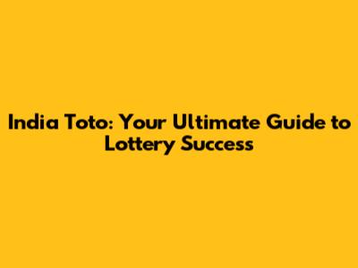 India Toto: Your Ultimate Guide to Lottery Success