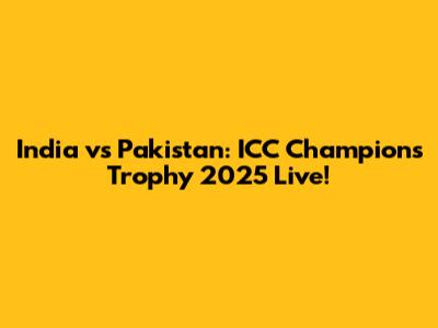 India vs Pakistan: ICC Champions Trophy 2025 Live!