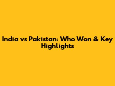 India vs Pakistan: Who Won & Key Highlights