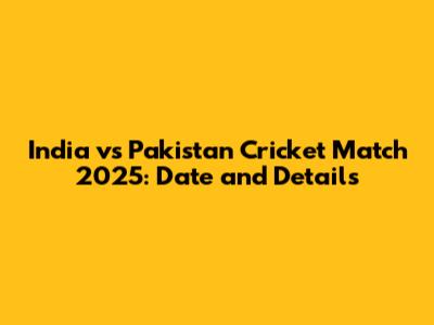 India vs Pakistan Cricket Match 2025: Date and Details