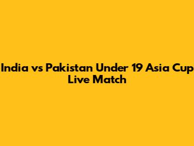 India vs Pakistan Under 19 Asia Cup Live Match